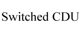 SWITCHED CDU trademark