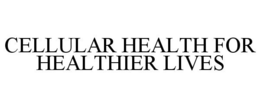 CELLULAR HEALTH FOR HEALTHIER LIVES trademark