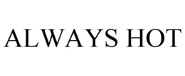 ALWAYS HOT trademark
