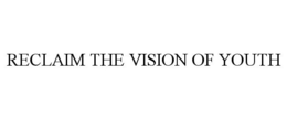 RECLAIM THE VISION OF YOUTH trademark