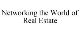 NETWORKING THE WORLD OF REAL ESTATE trademark