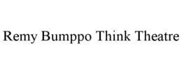 REMY BUMPPO THINK THEATRE trademark