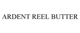 ARDENT REEL BUTTER trademark