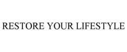 RESTORE YOUR LIFESTYLE trademark
