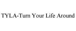 TYLA-TURN YOUR LIFE AROUND trademark