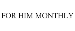 FOR HIM MONTHLY trademark