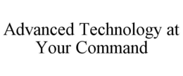 ADVANCED TECHNOLOGY AT YOUR COMMAND trademark