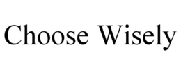 CHOOSE WISELY trademark
