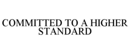 COMMITTED TO A HIGHER STANDARD trademark