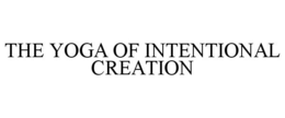 THE YOGA OF INTENTIONAL CREATION trademark