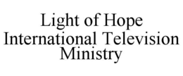 LIGHT OF HOPE INTERNATIONAL TELEVISION MINISTRY trademark