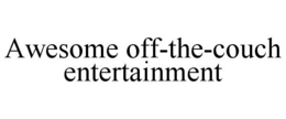 AWESOME OFF-THE-COUCH ENTERTAINMENT trademark