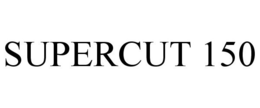 SUPERCUT 150 trademark