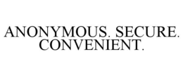 ANONYMOUS. SECURE. CONVENIENT. trademark