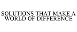 SOLUTIONS THAT MAKE A WORLD OF DIFFERENCE trademark