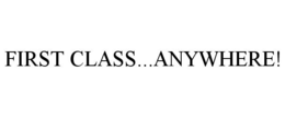 FIRST CLASS...ANYWHERE! trademark