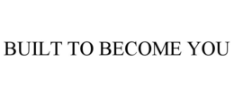 BUILT TO BECOME YOU trademark