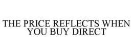 THE PRICE REFLECTS WHEN YOU BUY DIRECT trademark