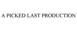 A PICKED LAST PRODUCTION trademark