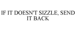 IF IT DOESN'T SIZZLE, SEND IT BACK trademark