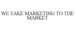 WE TAKE MARKETING TO THE MARKET trademark