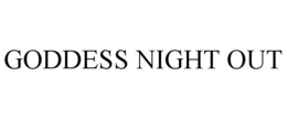 GODDESS NIGHT OUT trademark