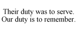 THEIR DUTY WAS TO SERVE. OUR DUTY IS TO REMEMBER. trademark