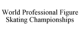 WORLD PROFESSIONAL FIGURE SKATING CHAMPIONSHIPS trademark