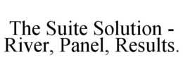 THE SUITE SOLUTION - RIVER, PANEL, RESULTS. trademark