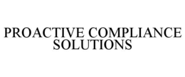 PROACTIVE COMPLIANCE SOLUTIONS trademark