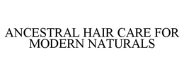 ANCESTRAL HAIR CARE FOR MODERN NATURALS trademark