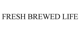 FRESH BREWED LIFE trademark