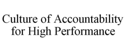CULTURE OF ACCOUNTABILITY FOR HIGH PERFORMANCE trademark