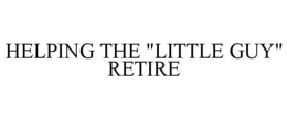 HELPING THE "LITTLE GUY" RETIRE trademark
