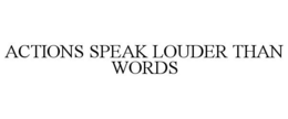 ACTIONS SPEAK LOUDER THAN WORDS trademark
