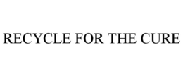 RECYCLE FOR THE CURE trademark