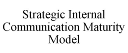 STRATEGIC INTERNAL COMMUNICATION MATURITY MODEL trademark