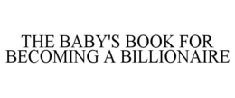 THE BABY'S BOOK FOR BECOMING A BILLIONAIRE trademark