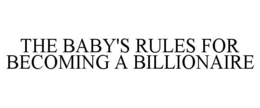 THE BABY'S RULES FOR BECOMING A BILLIONAIRE trademark