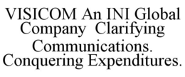 VISICOM AN INI GLOBAL COMPANY CLARIFYING COMMUNICATIONS. CONQUERING EXPENDITURES. trademark