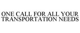 ONE CALL FOR ALL YOUR TRANSPORTATION NEEDS trademark