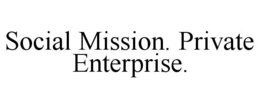 SOCIAL MISSION. PRIVATE ENTERPRISE. trademark