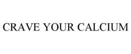 CRAVE YOUR CALCIUM trademark