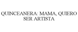 QUINCEANERA: MAMA, QUIERO SER ARTISTA trademark