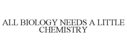 ALL BIOLOGY NEEDS A LITTLE CHEMISTRY trademark