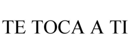 TE TOCA A TI trademark