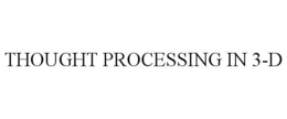 THOUGHT PROCESSING IN 3-D trademark