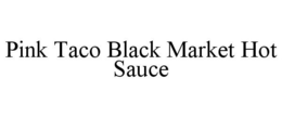 PINK TACO BLACK MARKET HOT SAUCE trademark