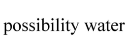 POSSIBILITY WATER trademark