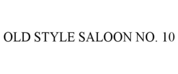 OLD STYLE SALOON NO. 10 trademark